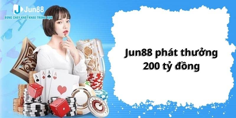 Jun88 Phát Thưởng 200 Tỷ Đồng